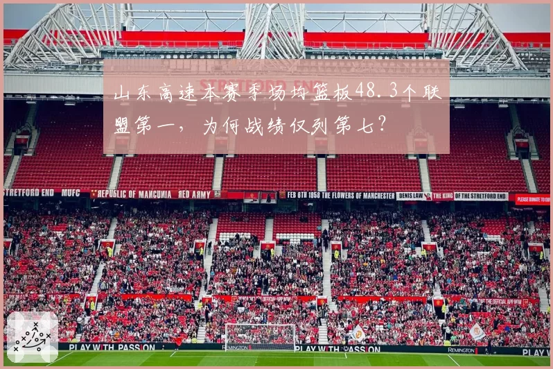 山东高速本赛季场均篮板48.3个联盟第一，为何战绩仅列第七？