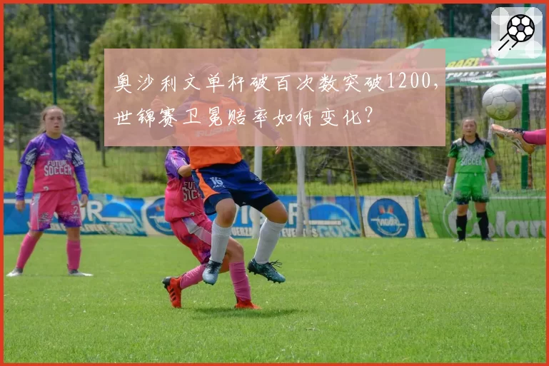 奥沙利文单杆破百次数突破1200，世锦赛卫冕赔率如何变化？