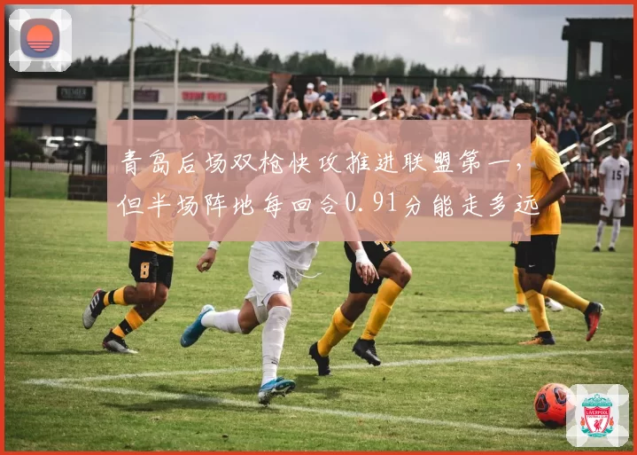 青岛后场双枪快攻推进联盟第一,但半场阵地每回合0.91分能走多远?